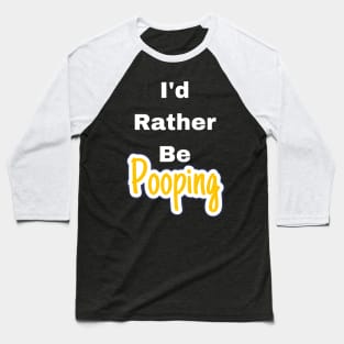 I'd rather be pooping Baseball T-Shirt